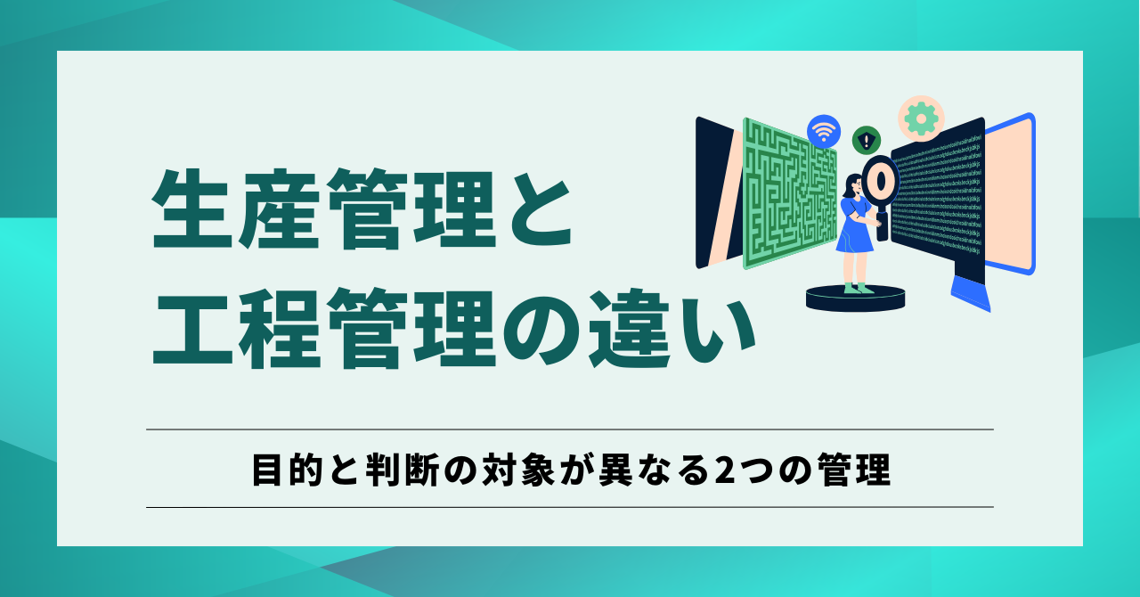 生産管理と工程管理という目的と判断の対象が異なる2つの管理の違いについて解説する記事のアイキャッチ画像