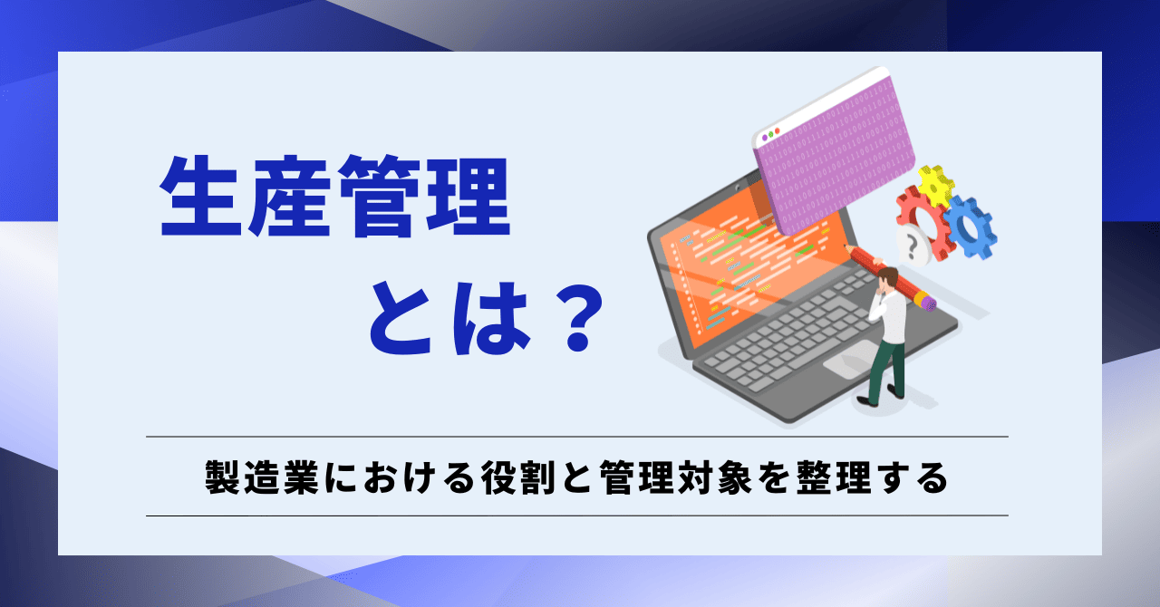 生産管理とは？製造業における役割と管理対象の整理について解説する記事のアイキャッチ画像
